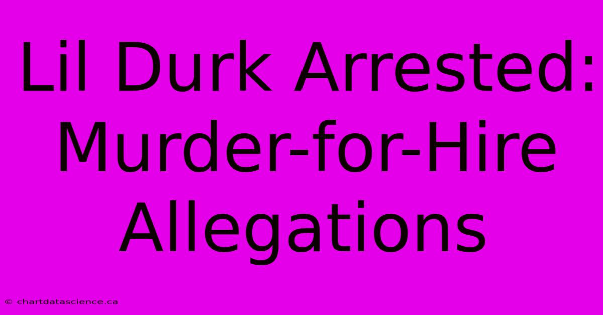 Lil Durk Arrested: Murder-for-Hire Allegations