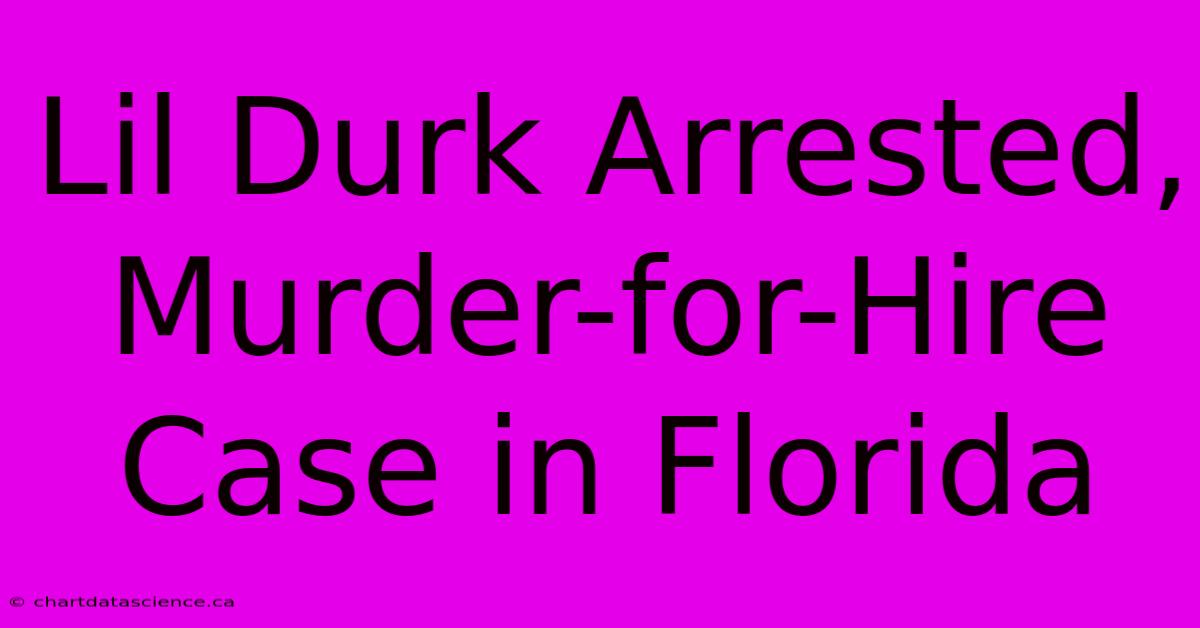 Lil Durk Arrested, Murder-for-Hire Case In Florida 