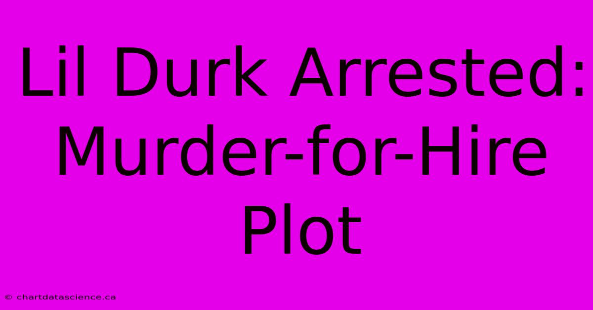 Lil Durk Arrested: Murder-for-Hire Plot