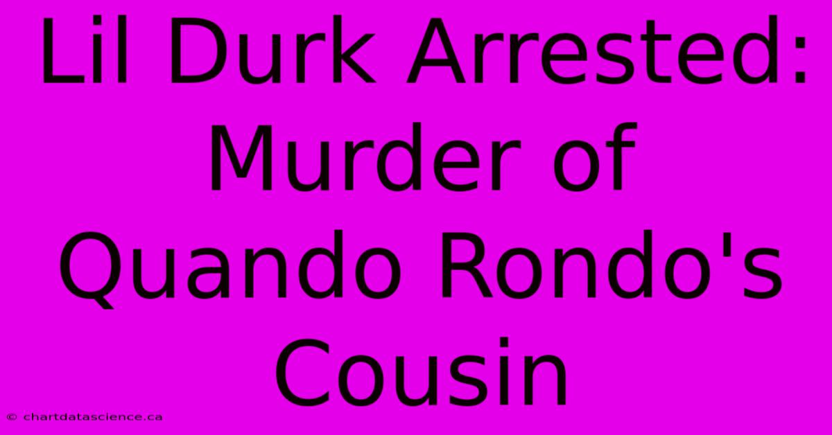 Lil Durk Arrested: Murder Of Quando Rondo's Cousin