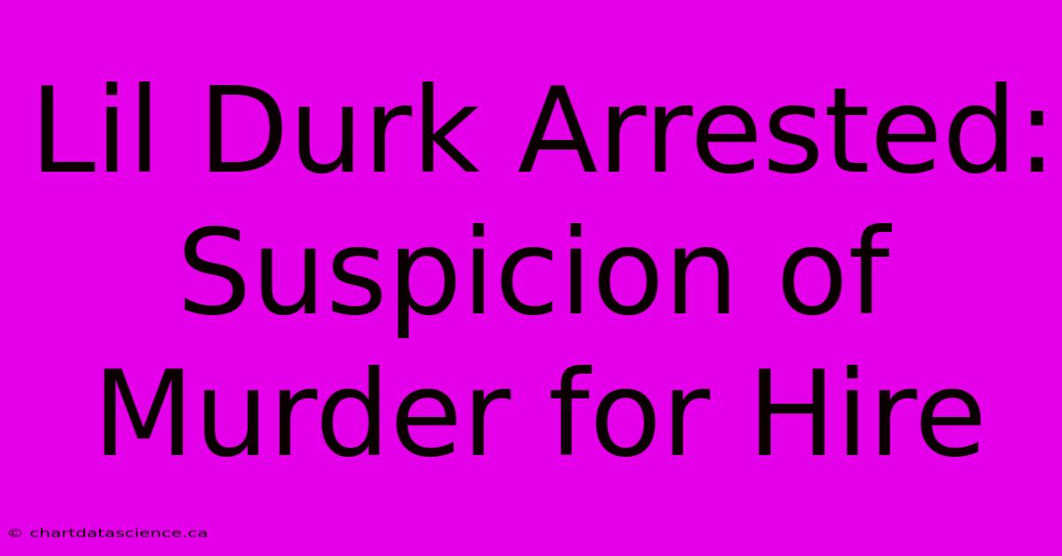 Lil Durk Arrested: Suspicion Of Murder For Hire