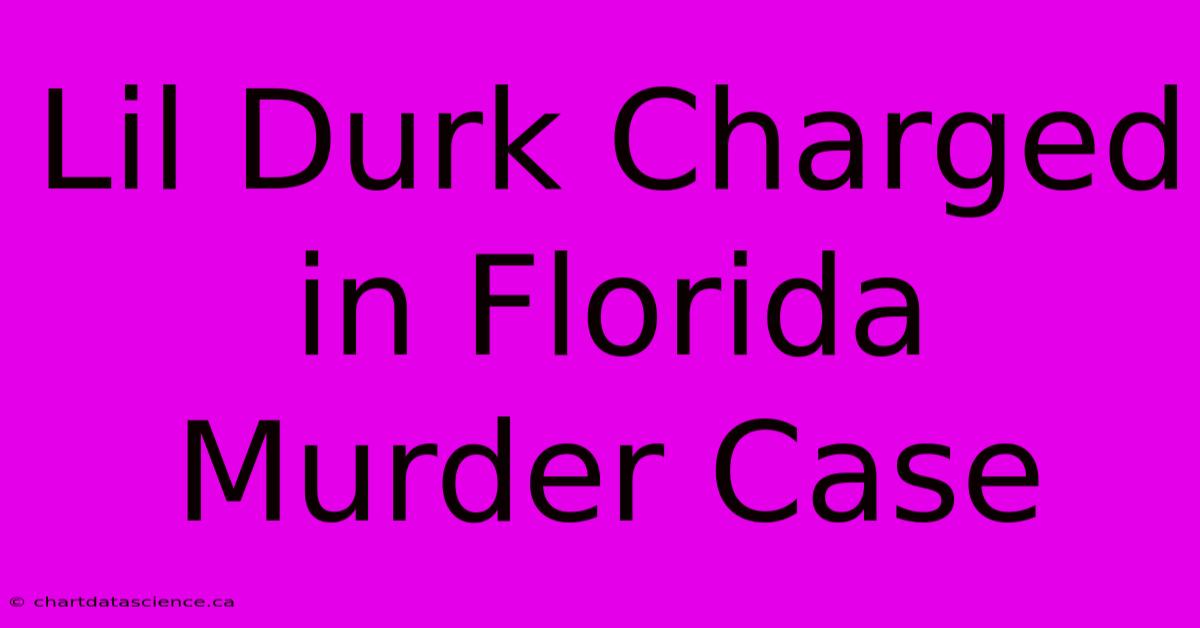 Lil Durk Charged In Florida Murder Case