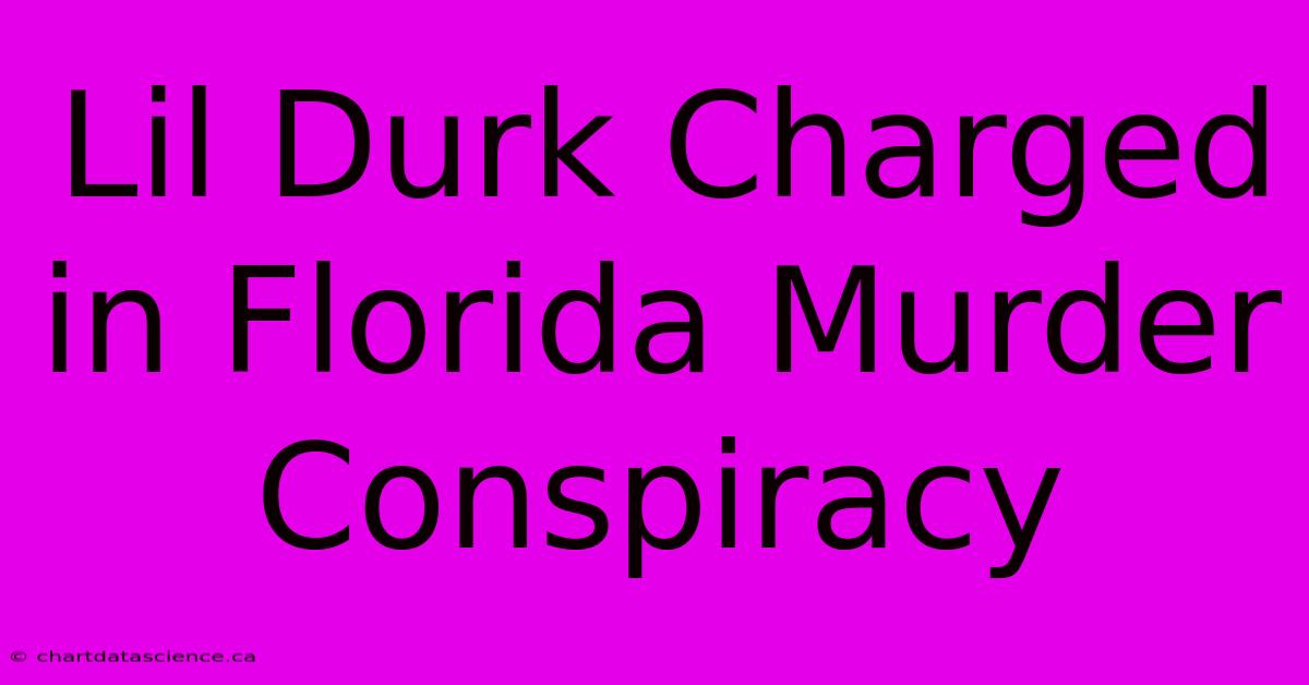 Lil Durk Charged In Florida Murder Conspiracy 