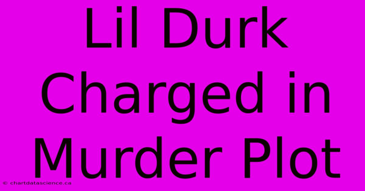 Lil Durk Charged In Murder Plot 