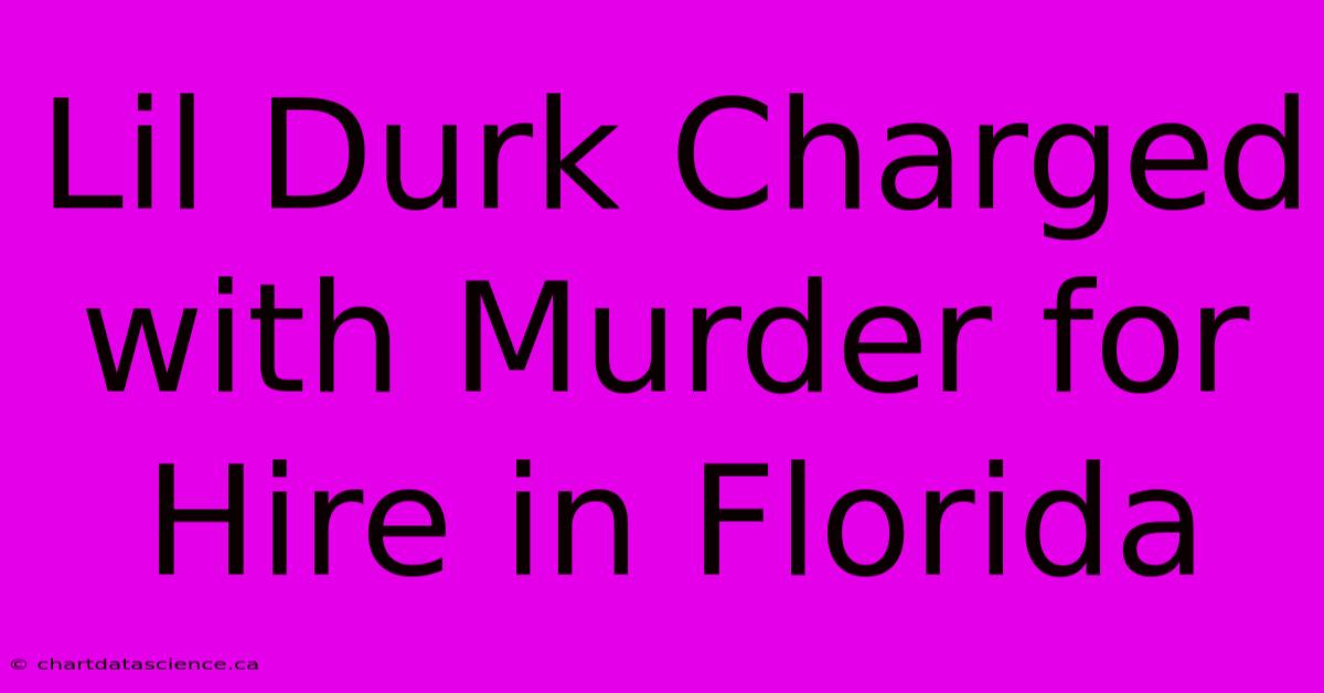 Lil Durk Charged With Murder For Hire In Florida