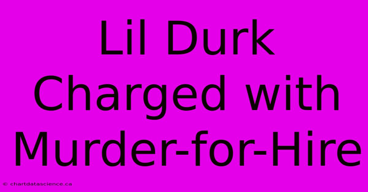 Lil Durk Charged With Murder-for-Hire