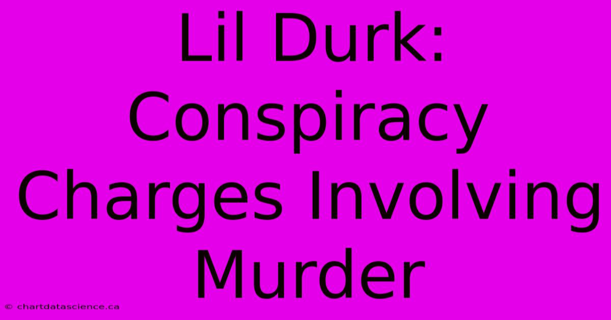 Lil Durk: Conspiracy Charges Involving Murder