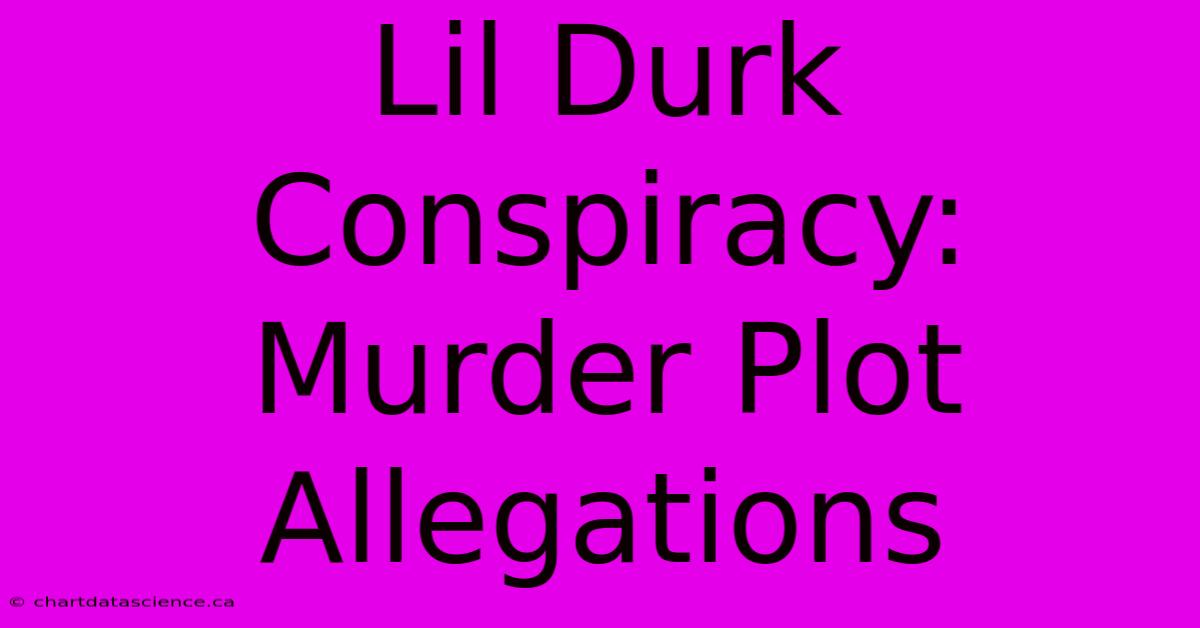 Lil Durk Conspiracy: Murder Plot Allegations