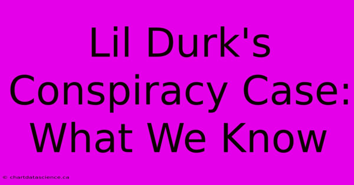 Lil Durk's Conspiracy Case: What We Know 