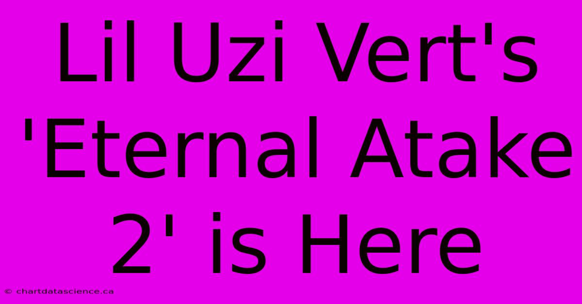 Lil Uzi Vert's 'Eternal Atake 2' Is Here 