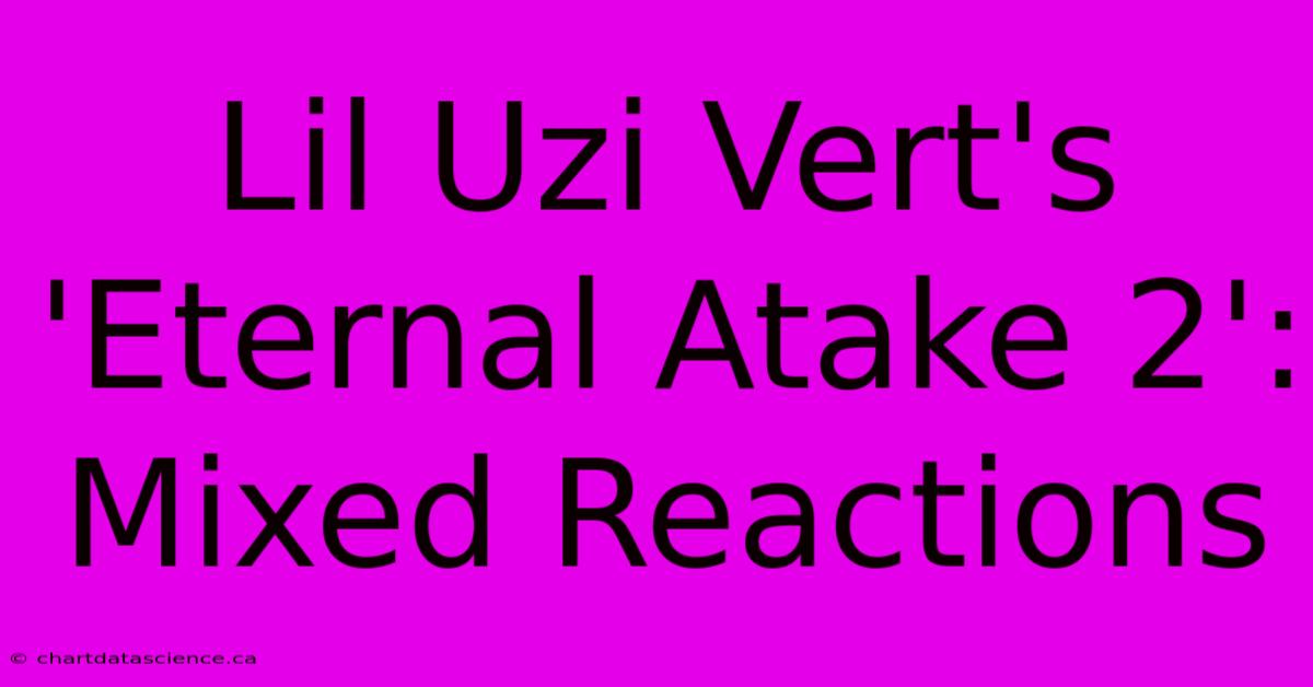 Lil Uzi Vert's 'Eternal Atake 2': Mixed Reactions