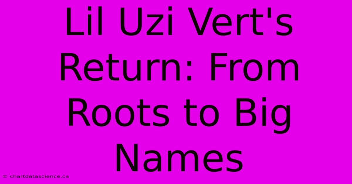 Lil Uzi Vert's Return: From Roots To Big Names