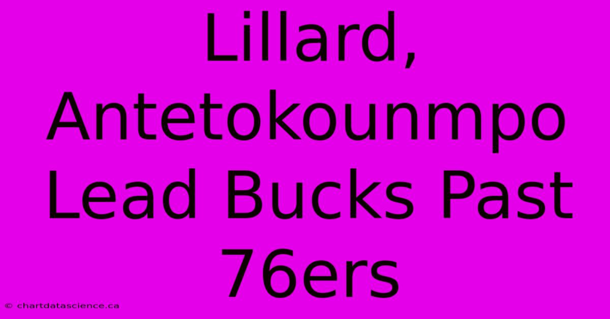 Lillard, Antetokounmpo Lead Bucks Past 76ers