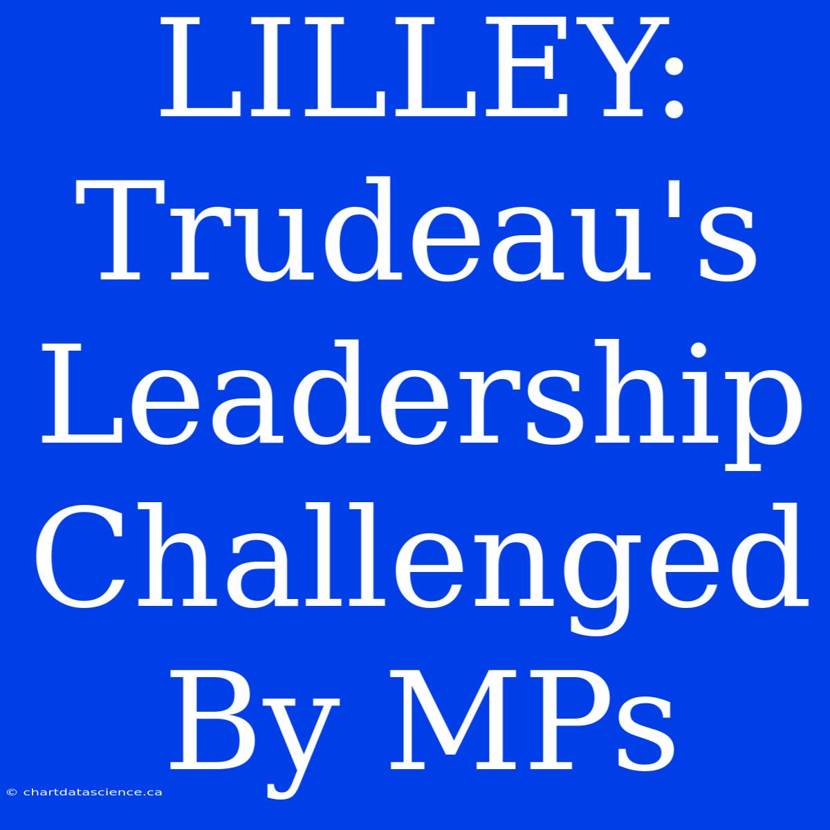 LILLEY: Trudeau's Leadership Challenged By MPs