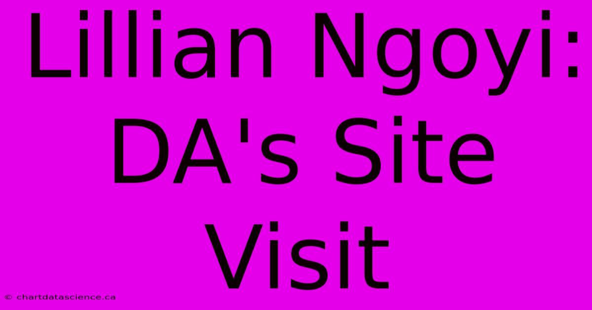 Lillian Ngoyi: DA's Site Visit