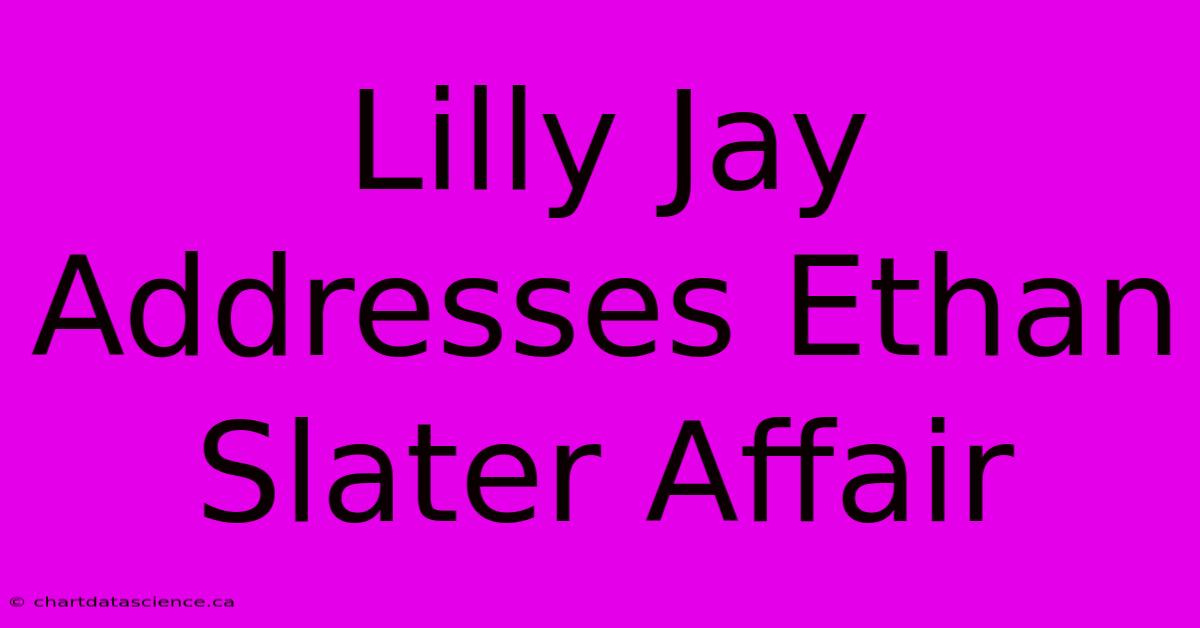 Lilly Jay Addresses Ethan Slater Affair