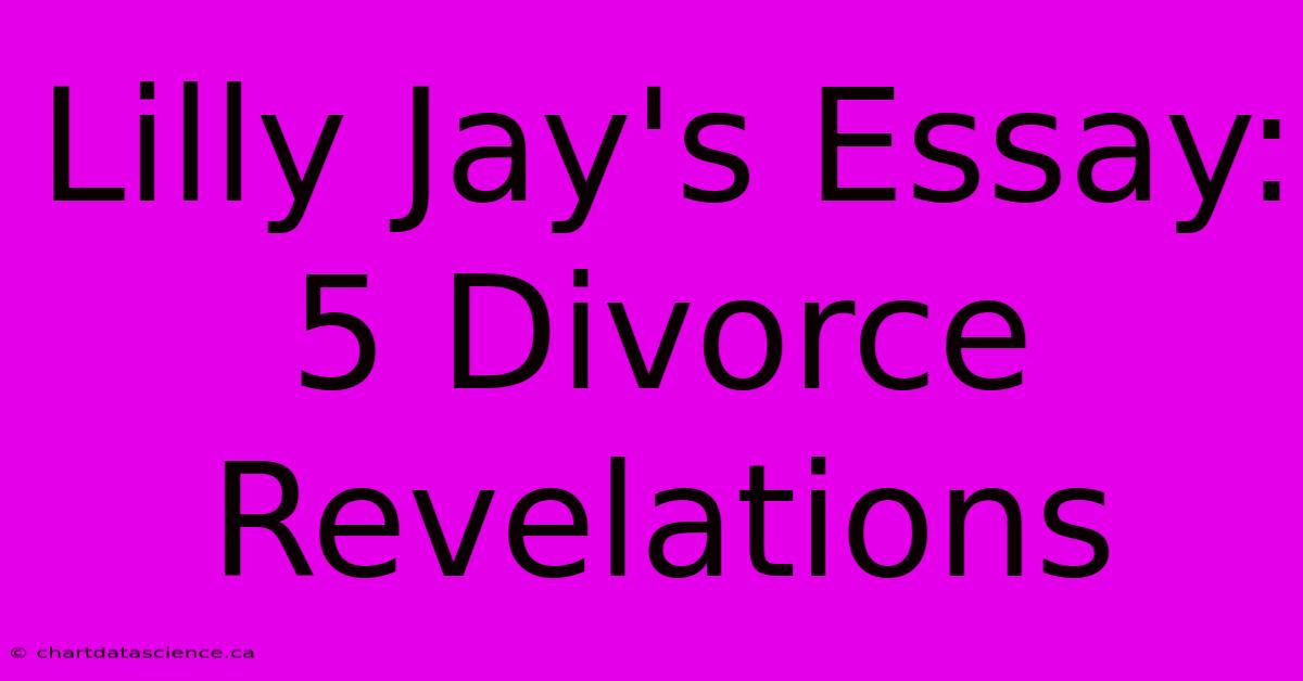 Lilly Jay's Essay: 5 Divorce Revelations