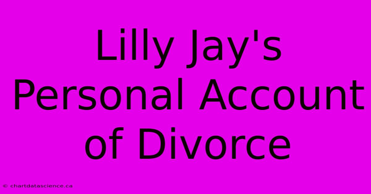 Lilly Jay's Personal Account Of Divorce