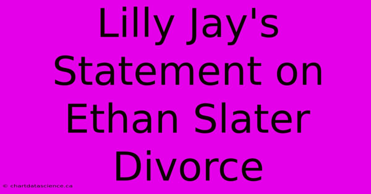 Lilly Jay's Statement On Ethan Slater Divorce