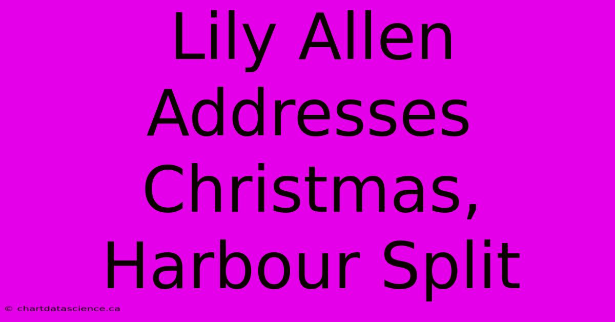 Lily Allen Addresses Christmas, Harbour Split