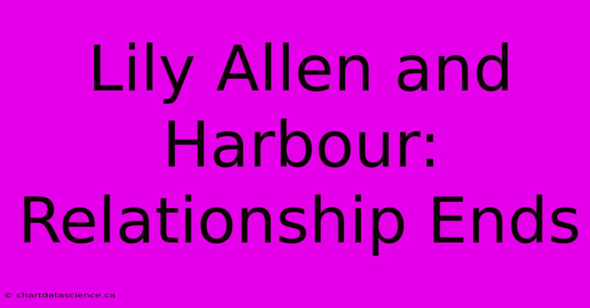 Lily Allen And Harbour: Relationship Ends