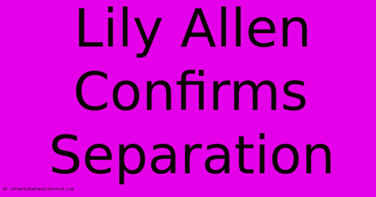 Lily Allen Confirms Separation