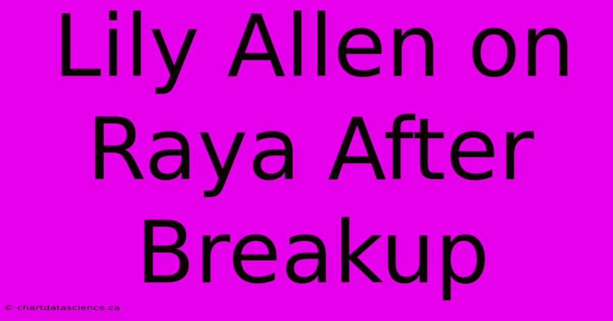 Lily Allen On Raya After Breakup