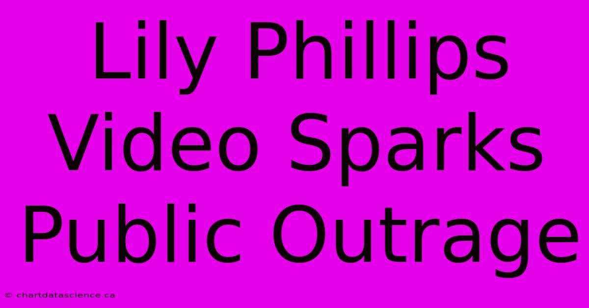 Lily Phillips Video Sparks Public Outrage