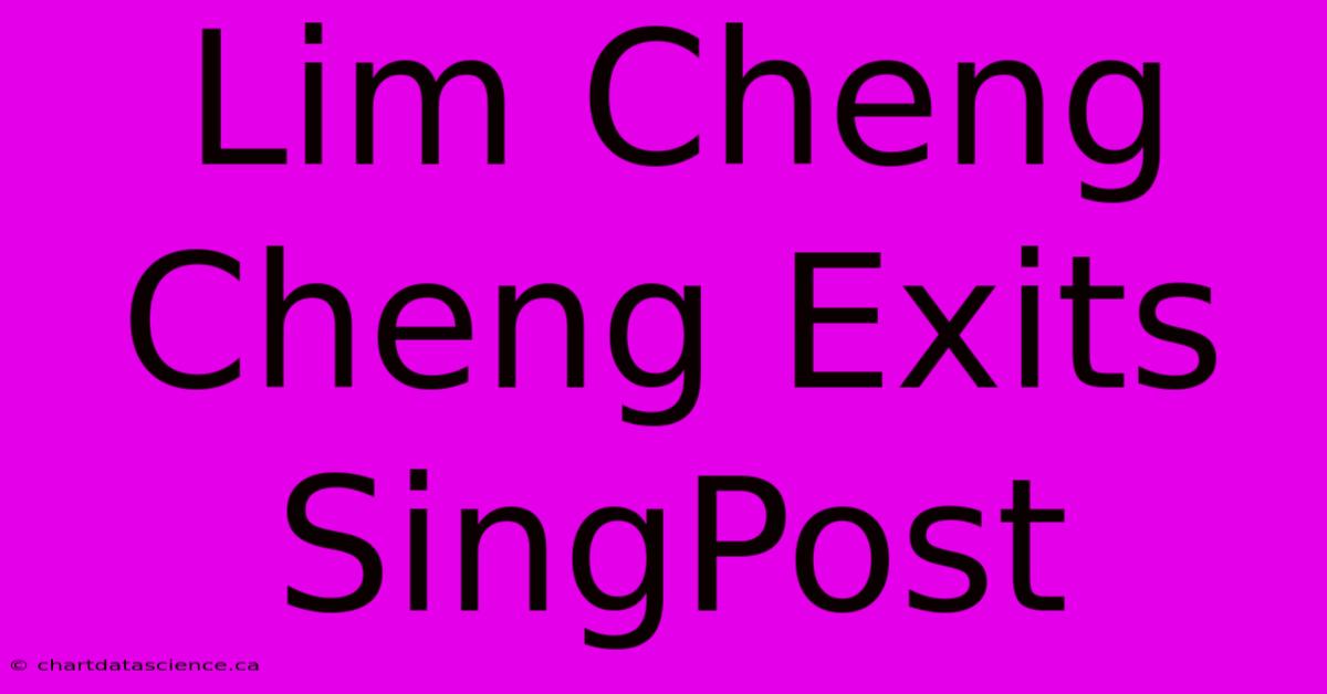 Lim Cheng Cheng Exits SingPost