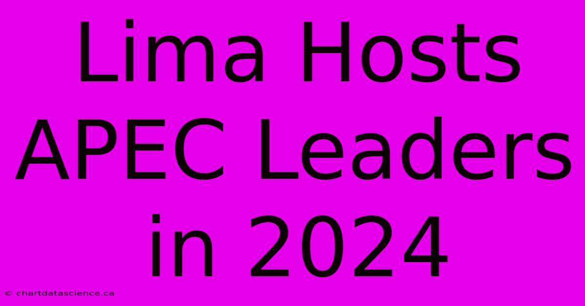 Lima Hosts APEC Leaders In 2024