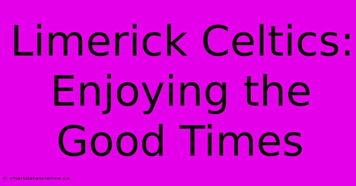 Limerick Celtics: Enjoying The Good Times