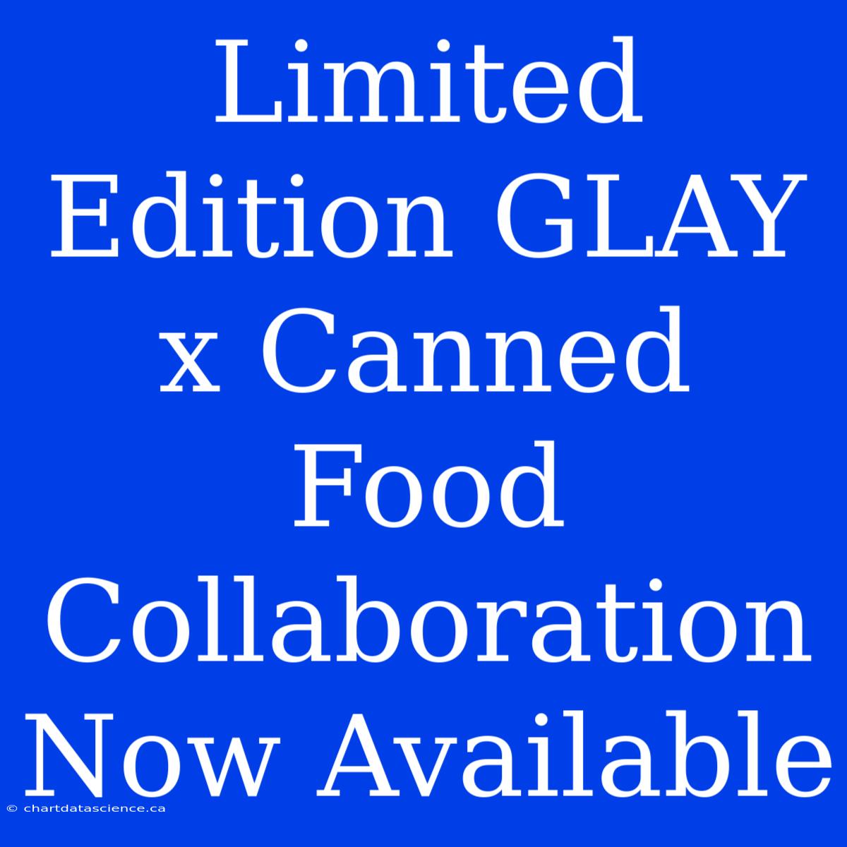 Limited Edition GLAY X Canned Food Collaboration Now Available