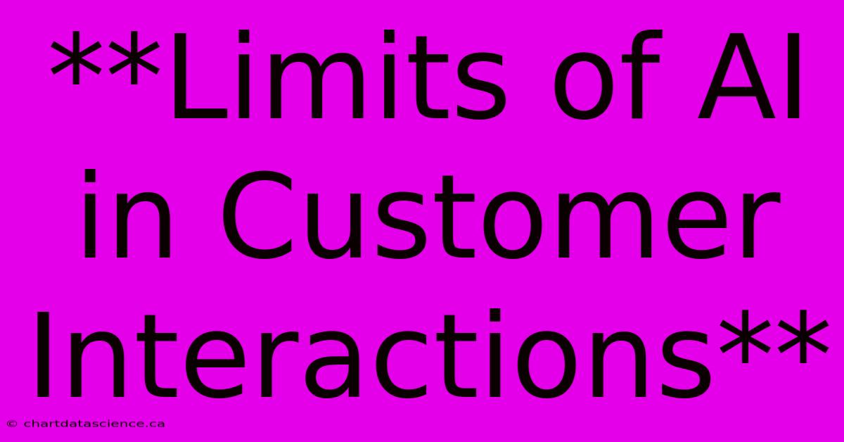 **Limits Of AI In Customer Interactions**