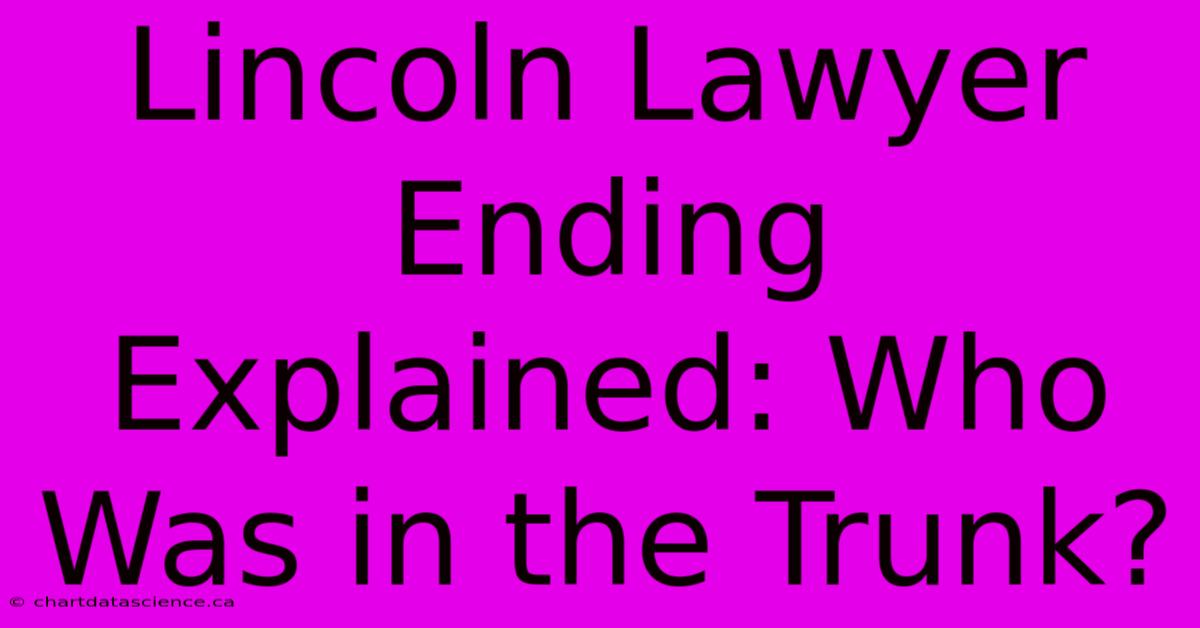 Lincoln Lawyer Ending Explained: Who Was In The Trunk?