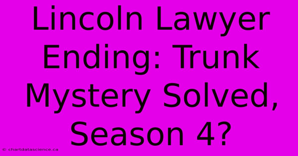 Lincoln Lawyer Ending: Trunk Mystery Solved, Season 4?