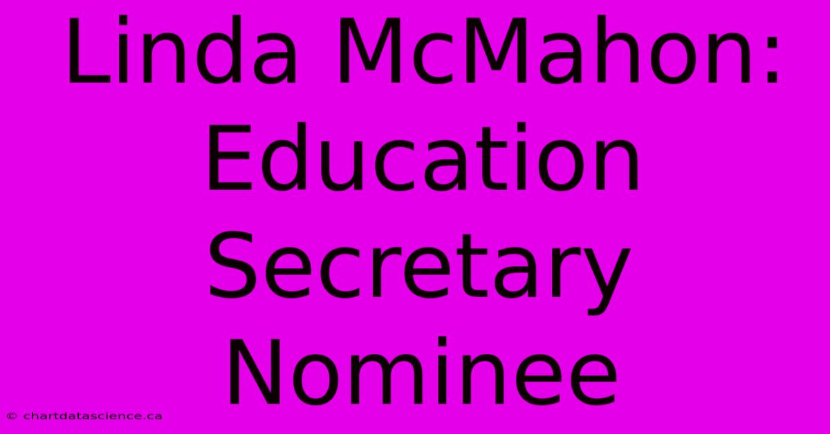 Linda McMahon: Education Secretary Nominee