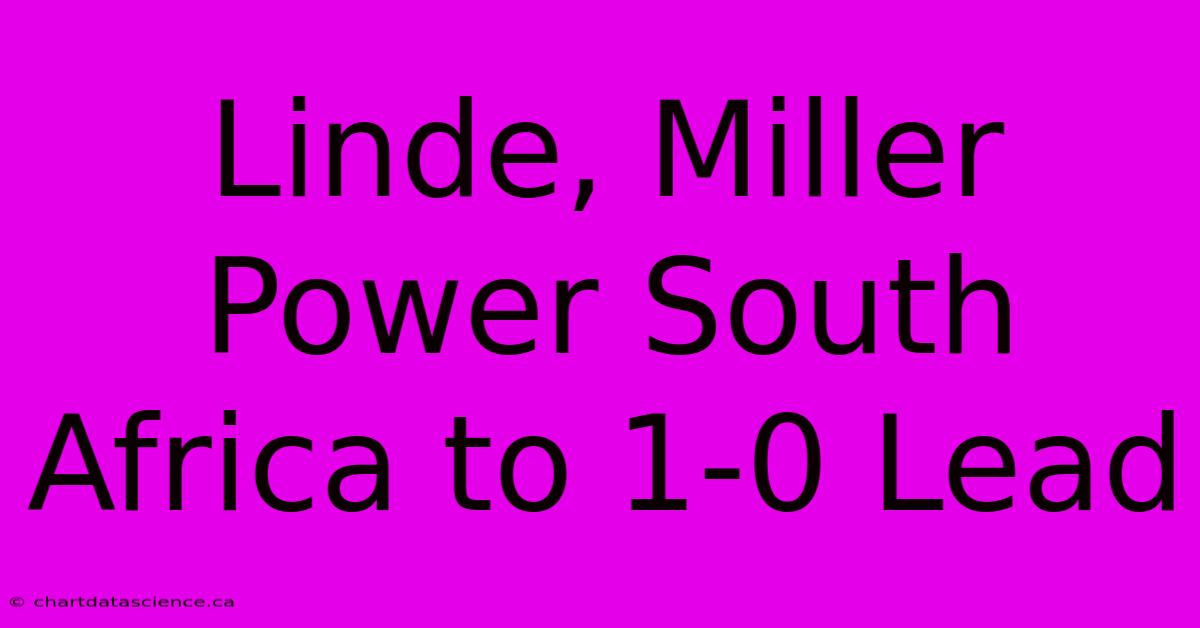 Linde, Miller Power South Africa To 1-0 Lead