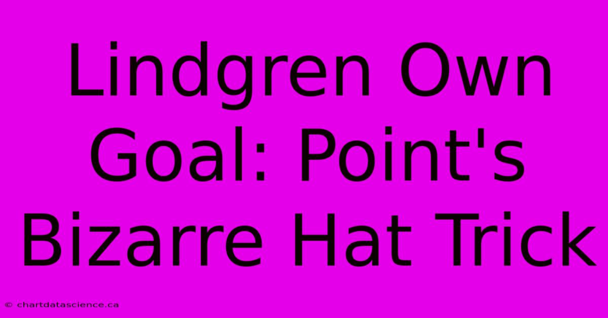 Lindgren Own Goal: Point's Bizarre Hat Trick