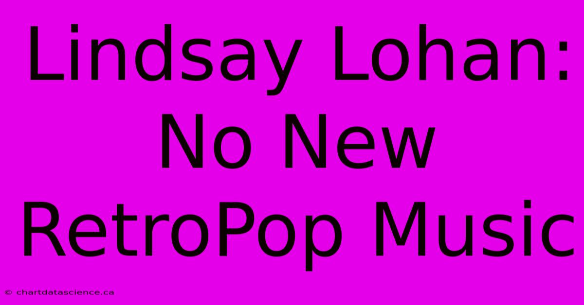 Lindsay Lohan: No New RetroPop Music