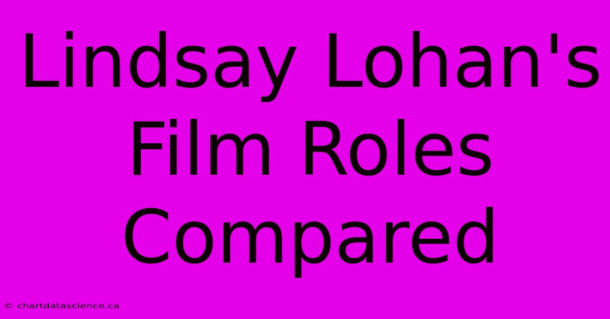 Lindsay Lohan's Film Roles Compared