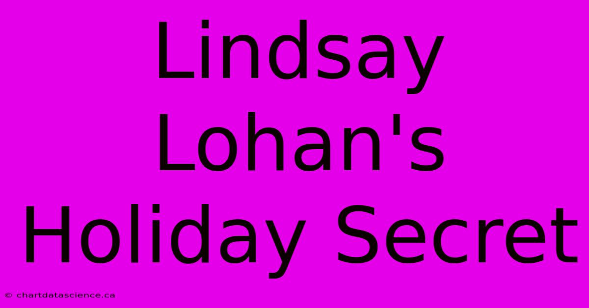 Lindsay Lohan's Holiday Secret