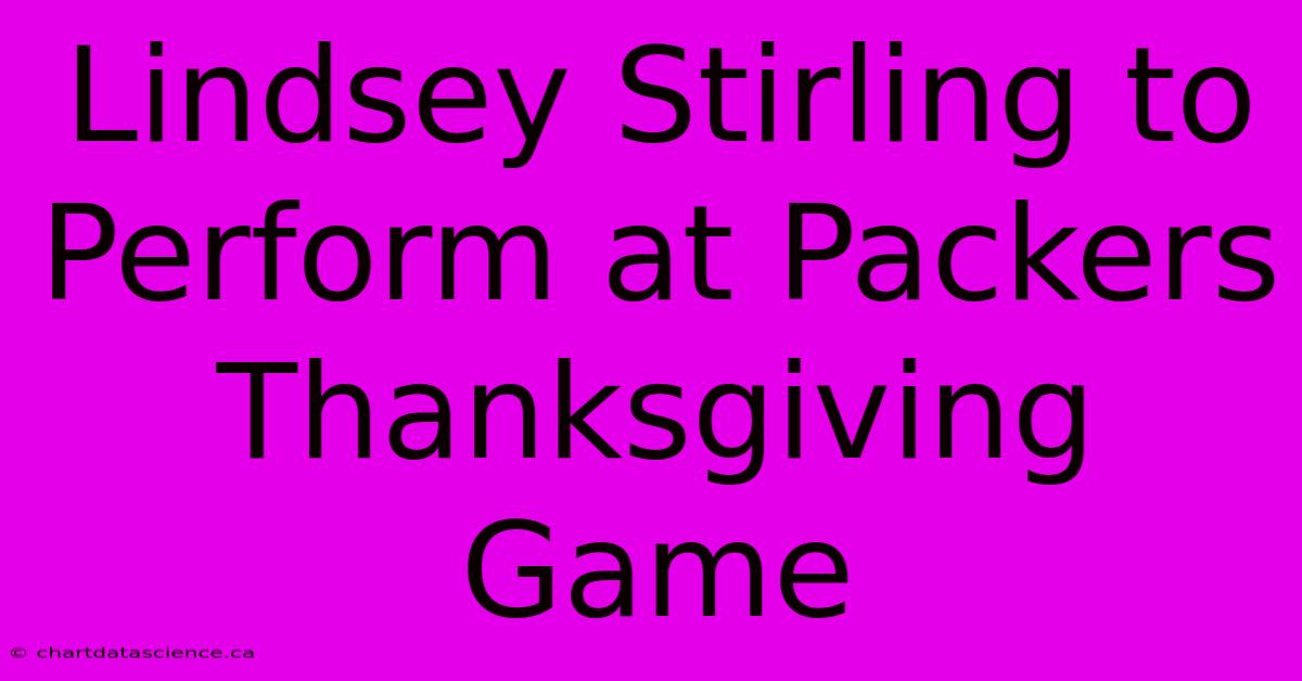 Lindsey Stirling To Perform At Packers Thanksgiving Game 