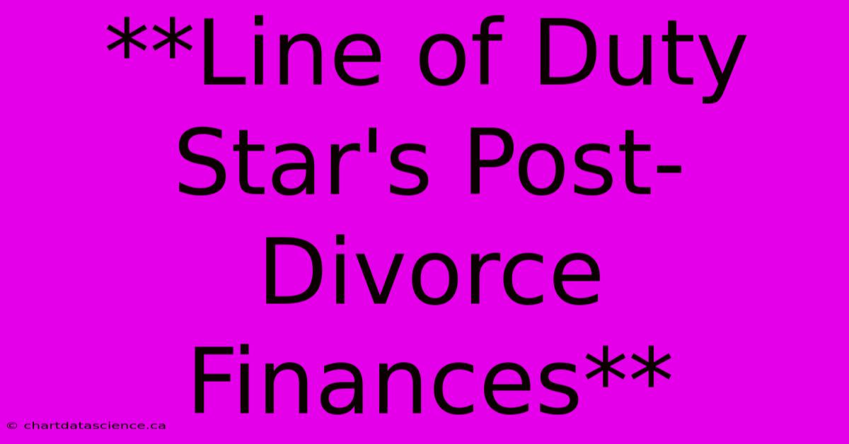 **Line Of Duty Star's Post-Divorce Finances**