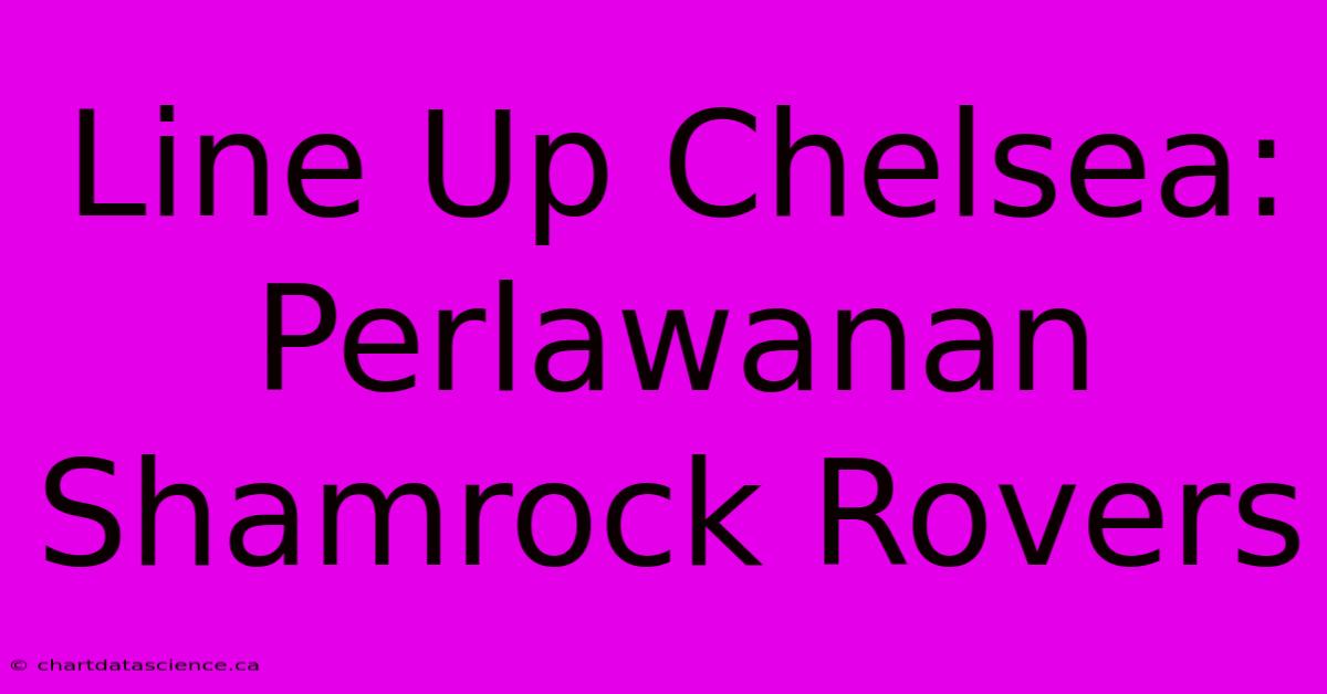 Line Up Chelsea: Perlawanan Shamrock Rovers