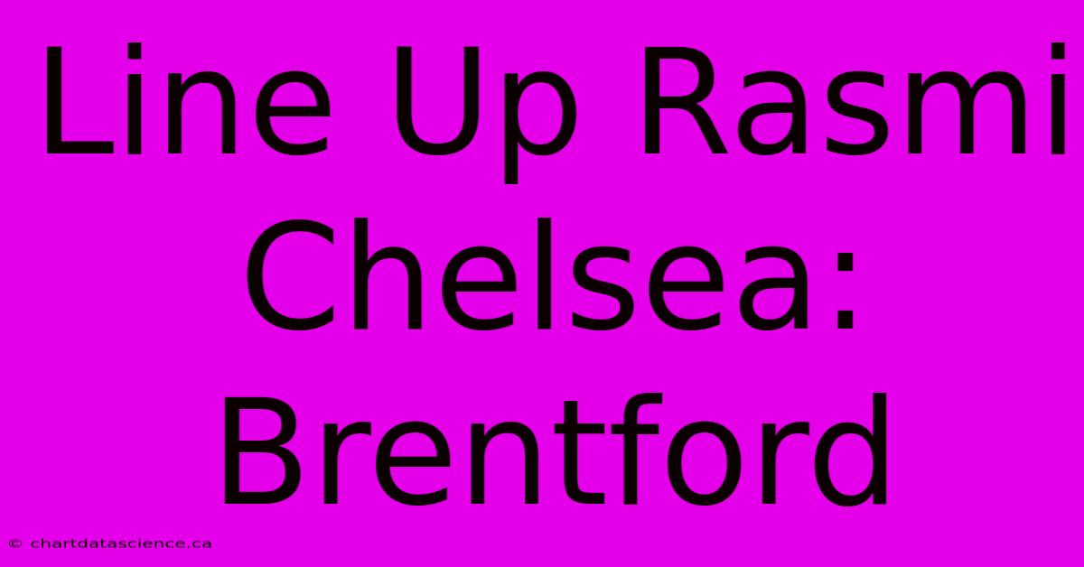 Line Up Rasmi Chelsea:  Brentford