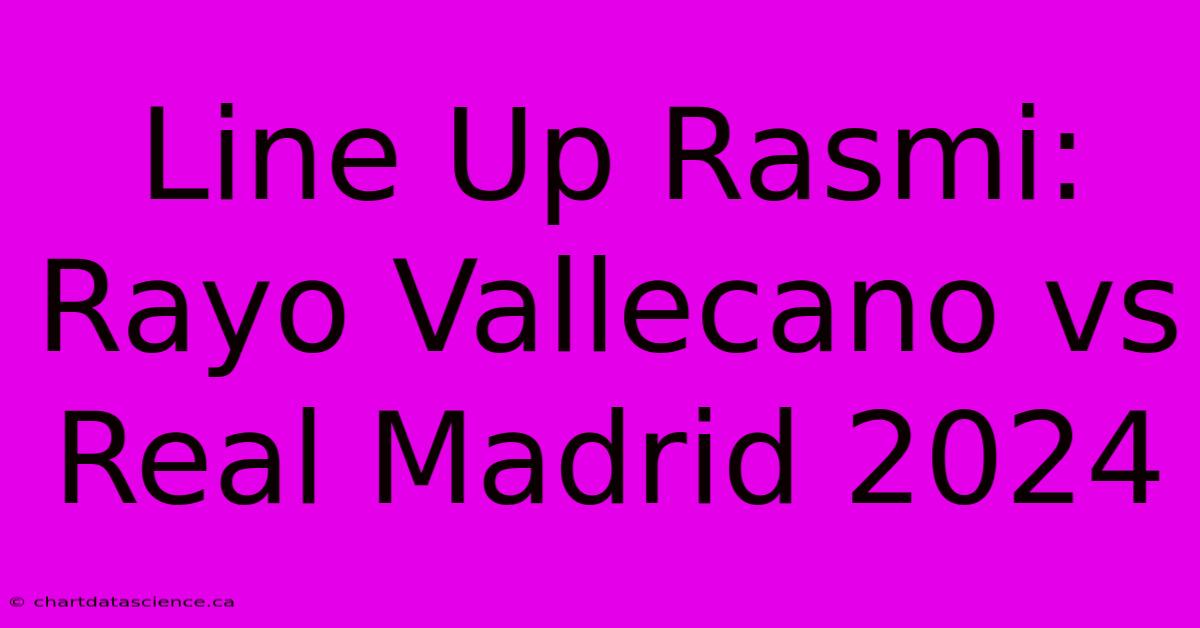 Line Up Rasmi: Rayo Vallecano Vs Real Madrid 2024