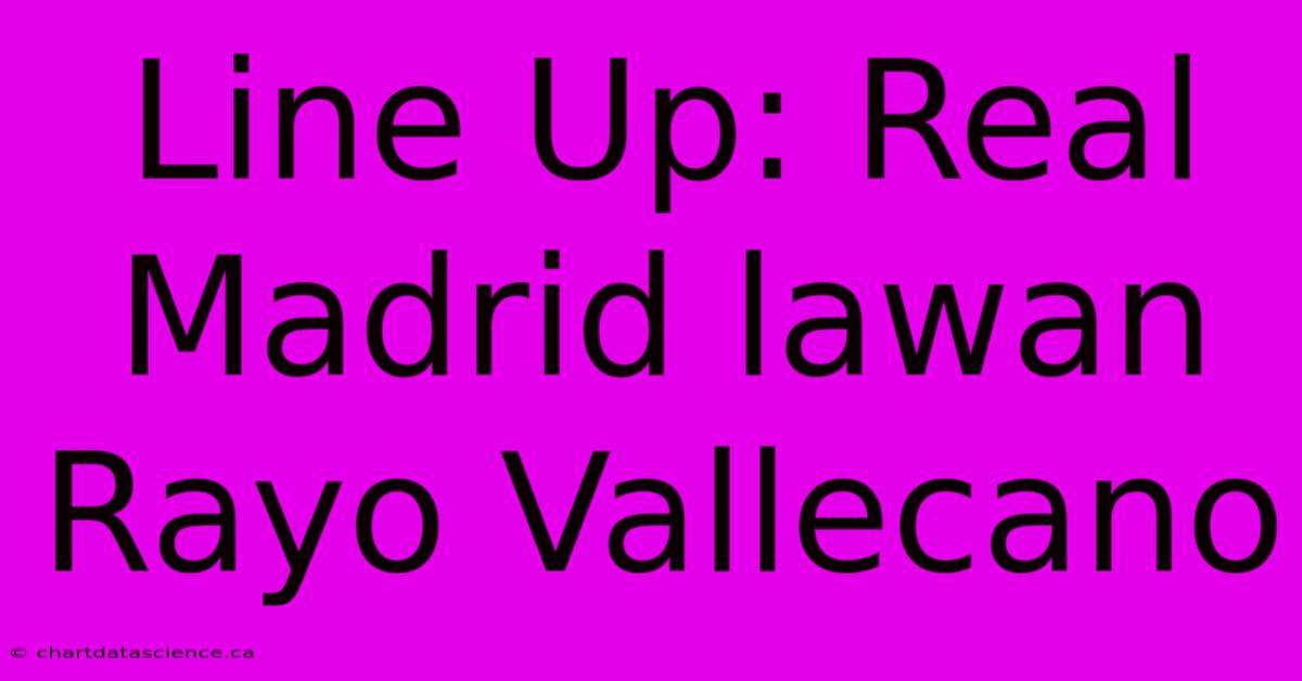 Line Up: Real Madrid Lawan Rayo Vallecano