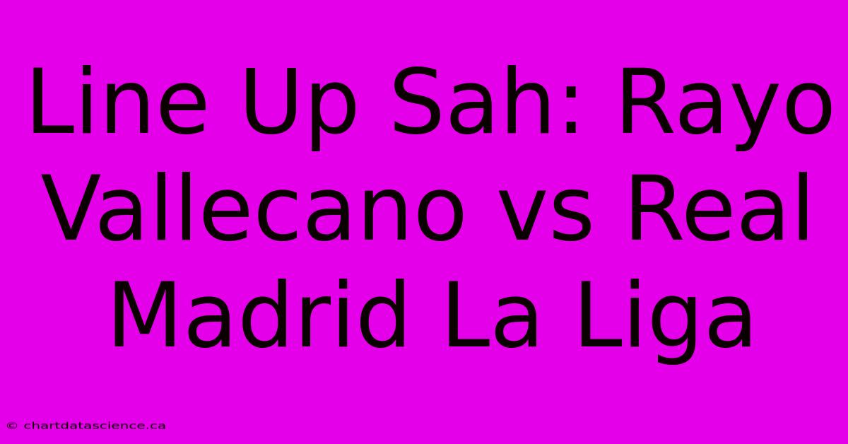 Line Up Sah: Rayo Vallecano Vs Real Madrid La Liga