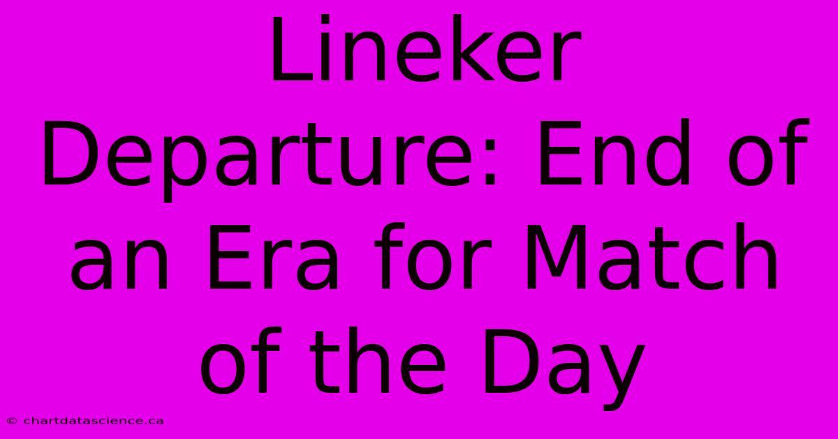 Lineker Departure: End Of An Era For Match Of The Day 