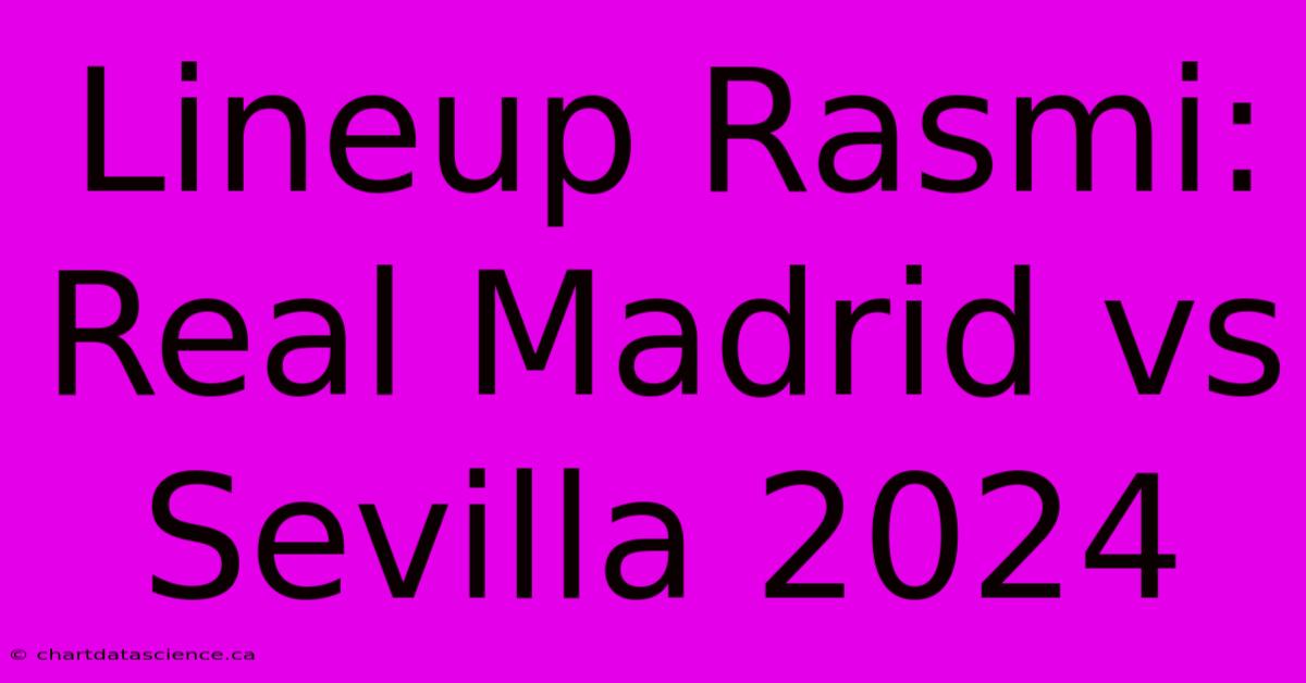 Lineup Rasmi: Real Madrid Vs Sevilla 2024